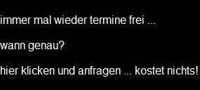 immer mal wieder termine frei ...

wann genau?

hier klicken und anfragen ... kostet nichts!